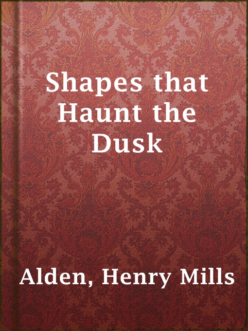 Title details for Shapes that Haunt the Dusk by Henry Mills Alden - Available